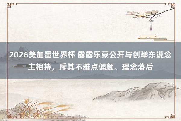 2026美加墨世界杯 露露乐蒙公开与创举东说念主相持，斥其不雅点偏颇、理念落后