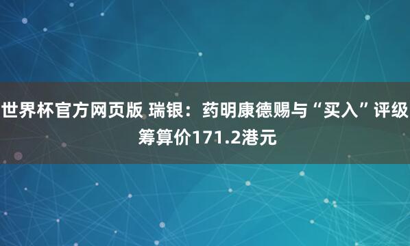 世界杯官方网页版 瑞银：药明康德赐与“买入”评级 筹算价171.2港元