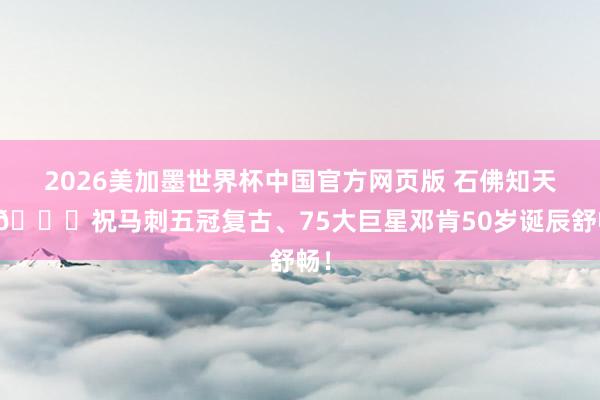 2026美加墨世界杯中国官方网页版 石佛知天命🎂祝马刺五冠复古、75大巨星邓肯50岁诞辰舒畅！
