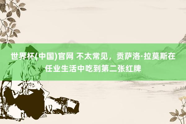 世界杯(中国)官网 不太常见，贡萨洛·拉莫斯在任业生活中吃到第二张红牌