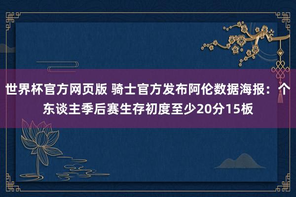 世界杯官方网页版 骑士官方发布阿伦数据海报：个东谈主季后赛生存初度至少20分15板