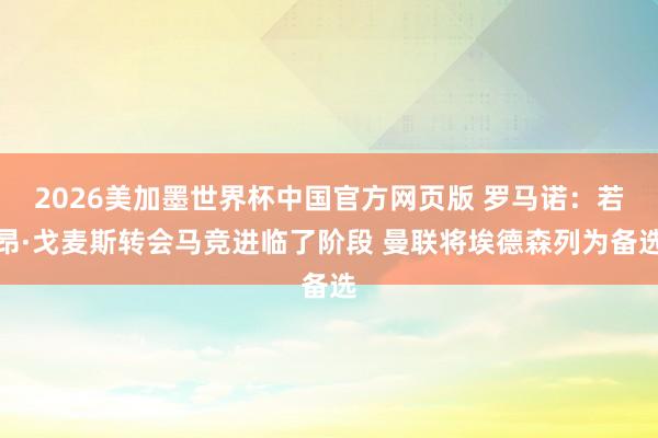 2026美加墨世界杯中国官方网页版 罗马诺：若昂·戈麦斯转会马竞进临了阶段 曼联将埃德森列为备选