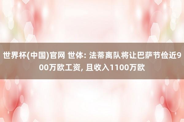 世界杯(中国)官网 世体: 法蒂离队将让巴萨节俭近900万欧工资， 且收入1100万欧
